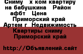 Сниму 2-х ком.квартиру на бабушкина › Район ­ афбт › Цена ­ 18 000 - Приморский край, Артем г. Недвижимость » Квартиры сниму   . Приморский край